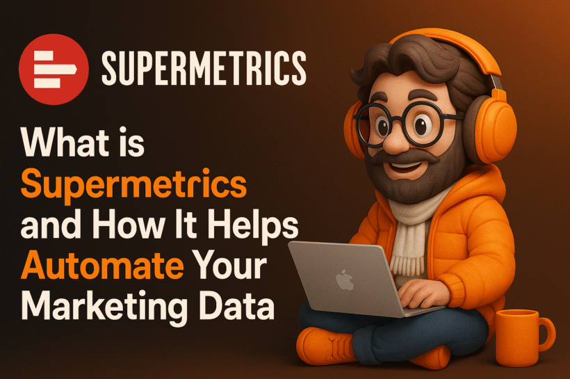 What is Supermetrics and How It Helps Automate Your Marketing Data
